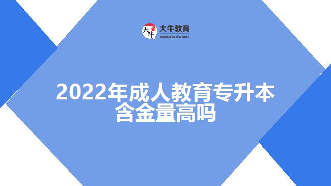 2022年成人教育專(zhuān)升本含金量高嗎