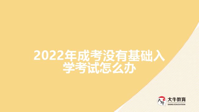 2022年成考沒有基礎入學考試怎么辦