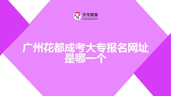 廣州花都成考大專(zhuān)報(bào)名網(wǎng)址是哪一個(gè)