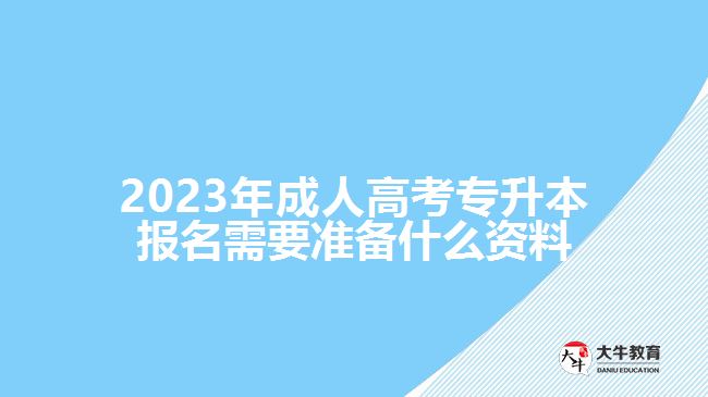 成人高考專升本報(bào)名需要準(zhǔn)備什么資料
