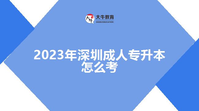 2023年深圳成人專(zhuān)升本怎么考
