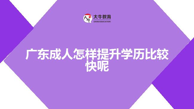 廣東成人怎樣提升學歷比較快呢