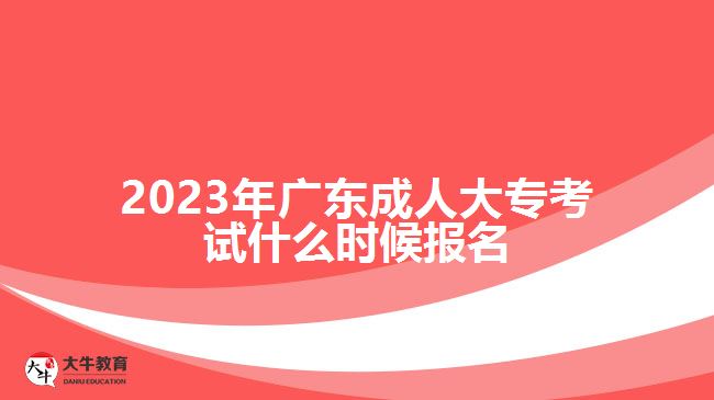 2023年廣東成人大?？荚囀裁磿r(shí)候報(bào)名