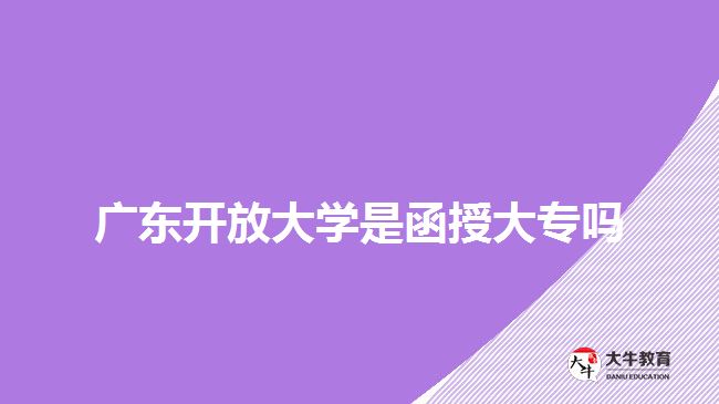 廣東開(kāi)放大學(xué)是函授大專嗎
