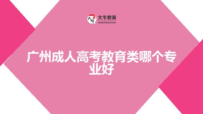 廣州成人高考教育類哪個專業(yè)好