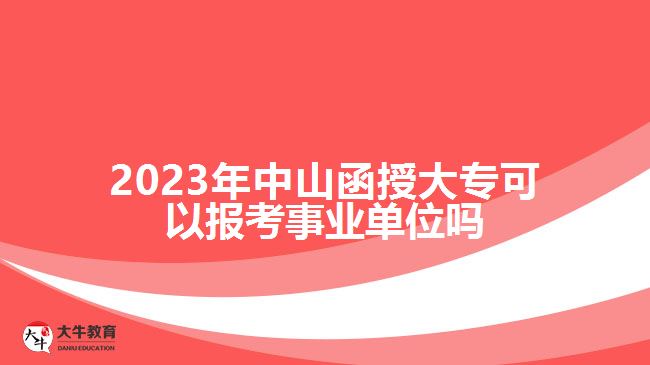 2023年中山函授大?？梢詧?bào)考事業(yè)單位嗎