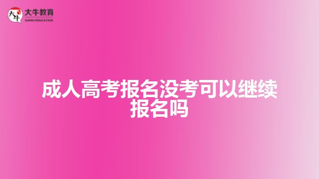 成人高考報名沒考可以繼續(xù)報名嗎