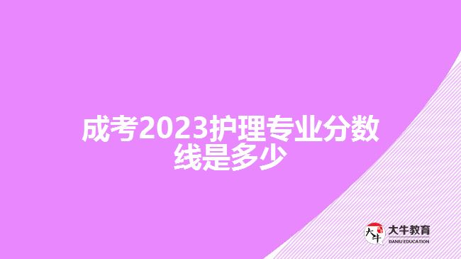 成考2023護(hù)理專(zhuān)業(yè)分?jǐn)?shù)線是多少