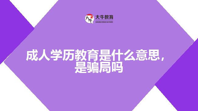 成人學(xué)歷教育是什么意思，是騙局嗎