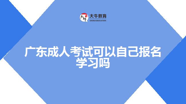 廣東成人考試可以自己報名學習嗎