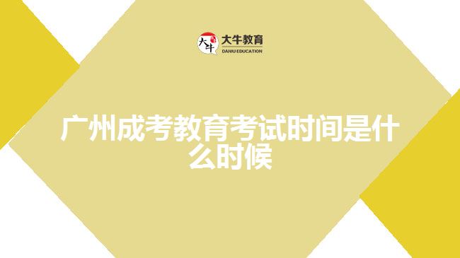 廣州成考教育考試時間是什么時候