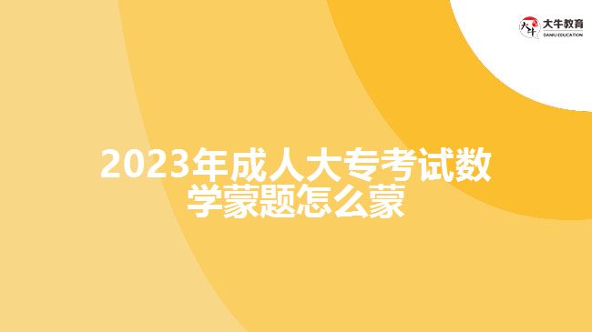 2023年成人大??荚嚁?shù)學蒙題怎么蒙