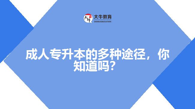 成人專升本的多種途徑，你知道嗎？