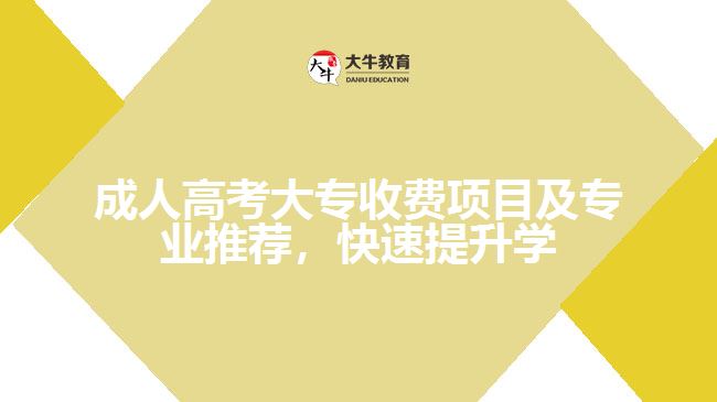 成人高考大專收費項目及專業(yè)推薦，快速提升學歷輕松省錢
