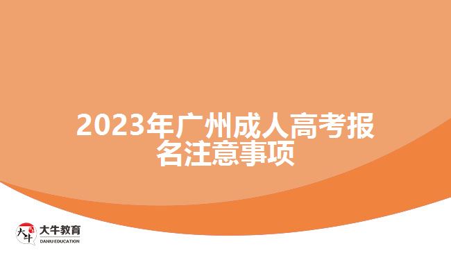 2023年廣州成人高考報(bào)名注意事項(xiàng) 2023年廣州成人高考報(bào)名注意事項(xiàng)