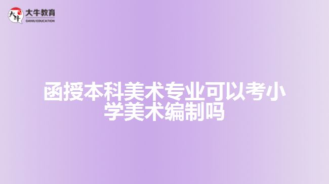 函授本科美術(shù)專(zhuān)業(yè)可以考小學(xué)美術(shù)編制嗎