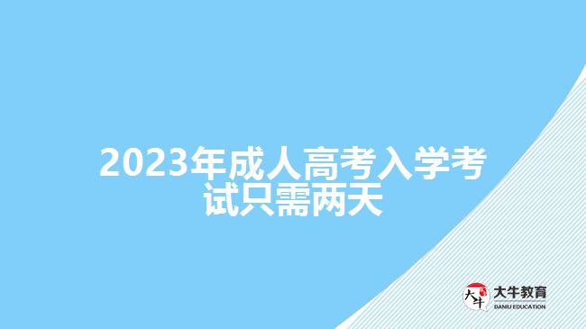 2023年成人高考入學(xué)考試只需兩天，詳解背景、注意事項(xiàng)及時(shí)間安排