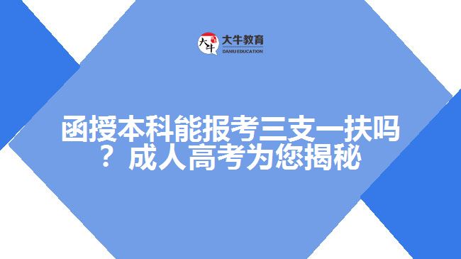函授本科能報(bào)考三支一扶嗎？成人高考為您揭秘！
