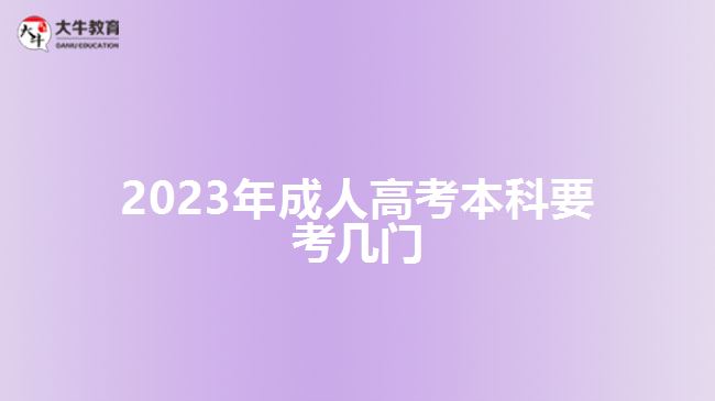 2023年成人高考本科要考幾門(mén) 2023年成人高考本科要考幾門(mén)