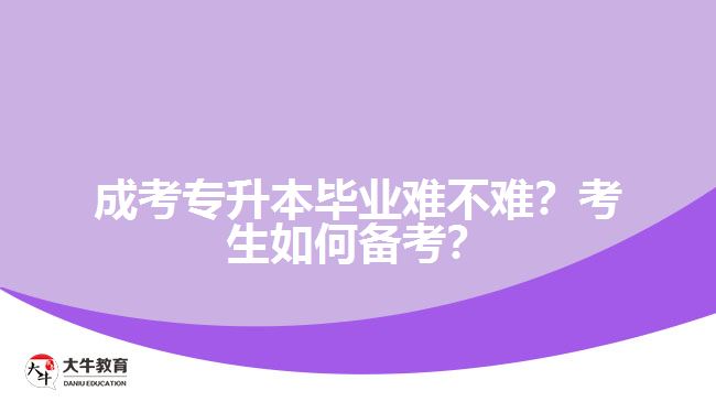 成考專升本畢業(yè)難不難？考生如何備考？