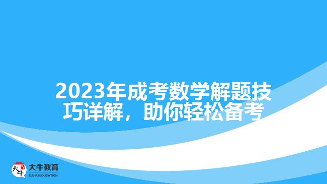 2023年成考數(shù)學解題技巧詳解，助你輕松備考