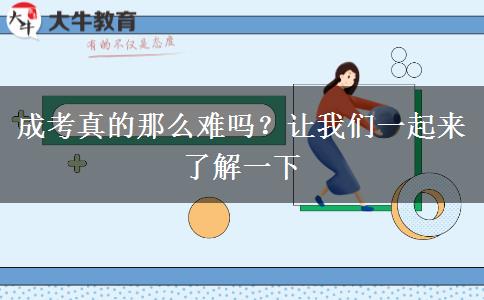 成考真的那么難嗎？讓我們一起來了解一下