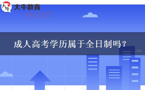 成人高考學(xué)歷屬于全日制嗎？
