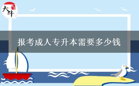 報考成人專升本需要多少錢 報考成人專升本需要多少錢