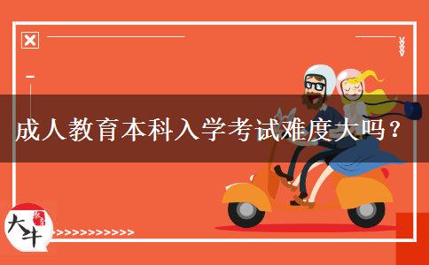 成人教育本科入學考試難度大嗎？