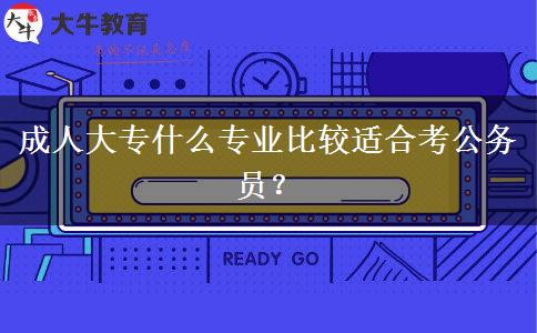 成人大專什么專業(yè)比較適合考公務(wù)員？