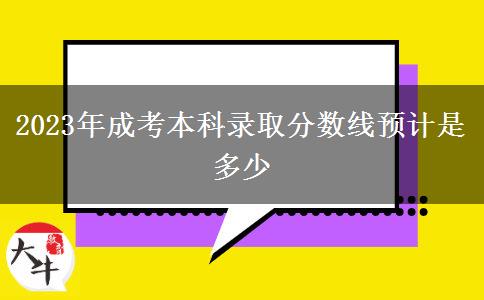 2023年成考本科錄取分?jǐn)?shù)線預(yù)計(jì)是多少 2023年成考本科錄取分?jǐn)?shù)線預(yù)計(jì)是多少