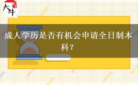 成人學(xué)歷是否有機(jī)會(huì)申請(qǐng)全日制本科？