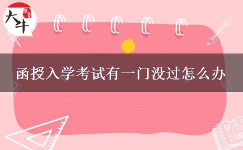 函授入學(xué)考試有一門沒過怎么辦