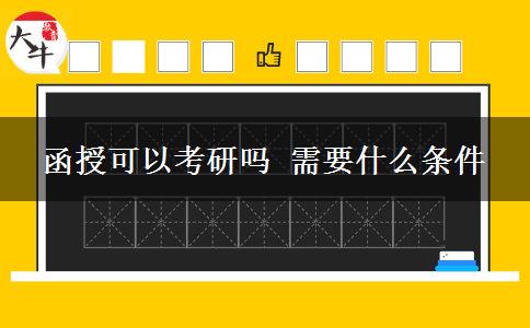 函授可以考研嗎 需要什么條件 函授可以考研嗎 需要什么條件