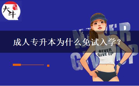 成人專升本為什么免試入學(xué)？