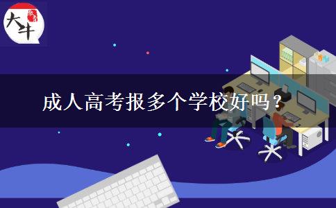 成人高考報多個學(xué)校好嗎？