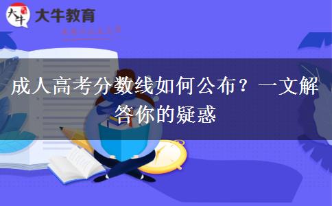 成人高考分?jǐn)?shù)線如何公布？一文解答你的疑惑
