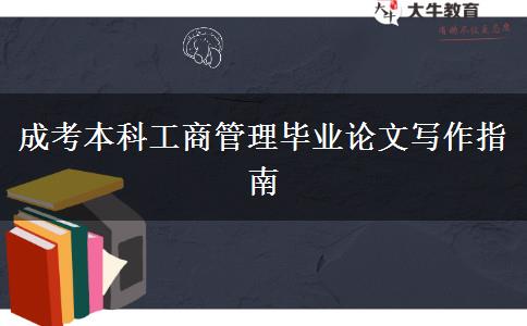 成考本科工商管理畢業(yè)論文寫作指南 成考本科工商管理畢業(yè)論文寫作指南
