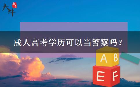 成人高考學(xué)歷可以當(dāng)警察嗎？