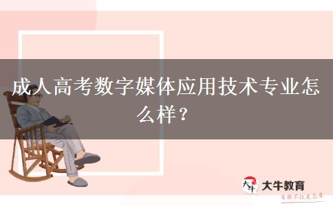 成人高考數(shù)字媒體應用技術專業(yè)怎么樣？