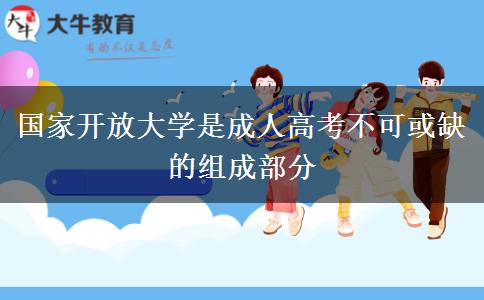 國(guó)家開放大學(xué)是成人高考不可或缺的組成部分 國(guó)家開放大學(xué)是成人高考不可或缺的組成部分