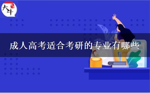 成人高考適合考研的專業(yè)有哪些 成人高考適合考研的專業(yè)有哪些