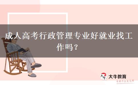 成人高考行政管理專業(yè)好就業(yè)找工作嗎？
