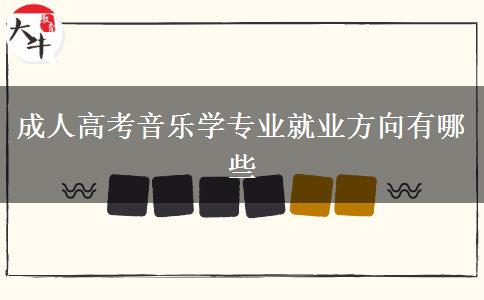 成人高考音樂學(xué)專業(yè)就業(yè)方向有哪些 成人高考音樂學(xué)專業(yè)就業(yè)方向有哪些
