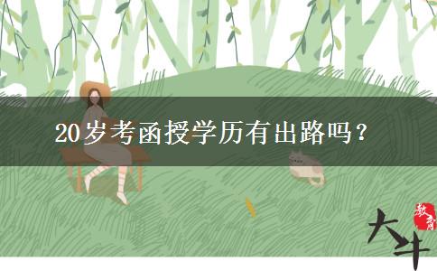 20歲考函授學(xué)歷有出路嗎？