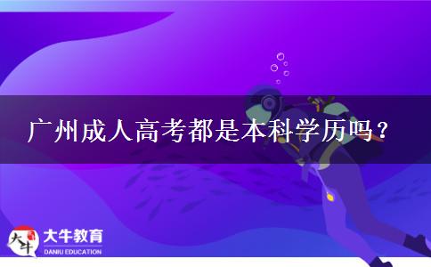 廣州成人高考都是本科學(xué)歷嗎？