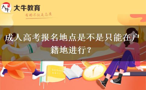 成人高考報(bào)名地點(diǎn)是不是只能在戶籍地進(jìn)行？