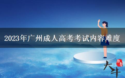 2023年廣州成人高考考試內(nèi)容難度 2023年廣州成人高考考試內(nèi)容難度