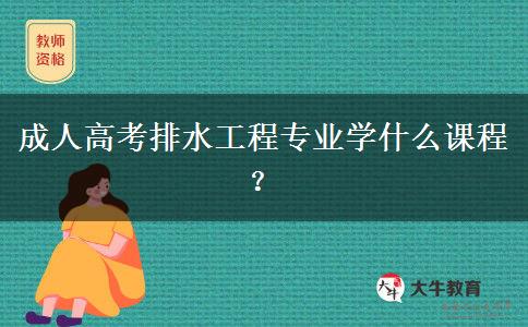 成人高考排水工程專(zhuān)業(yè)學(xué)什么課程？