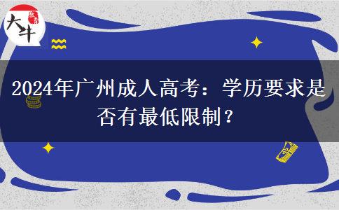 2024年廣州成人高考：學(xué)歷要求是否有最低限制？